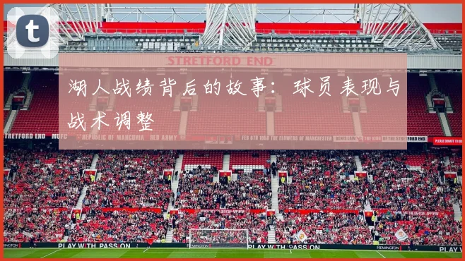 湖人战绩背后的故事：球员表现与战术调整