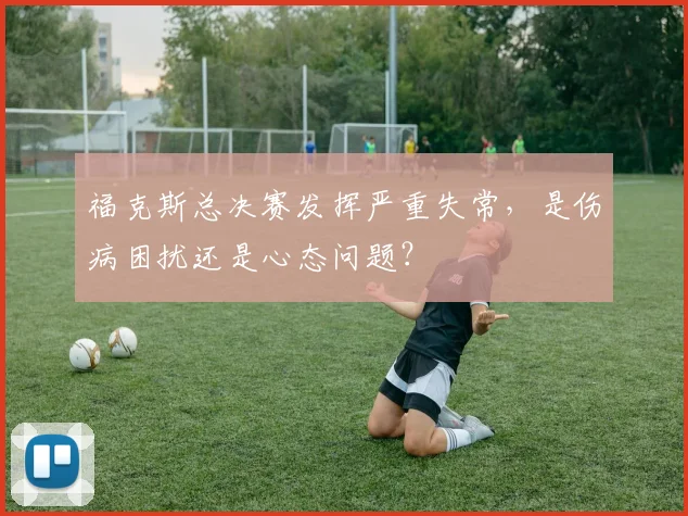 福克斯总决赛发挥严重失常，是伤病困扰还是心态问题？