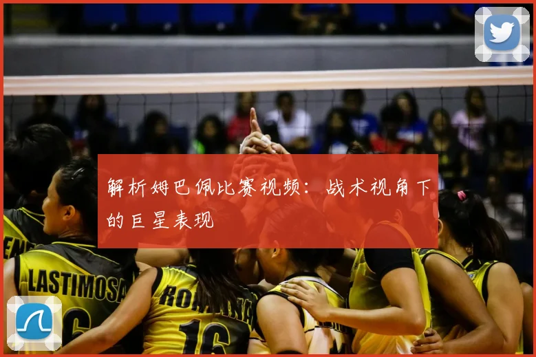 解析姆巴佩比赛视频：战术视角下的巨星表现
