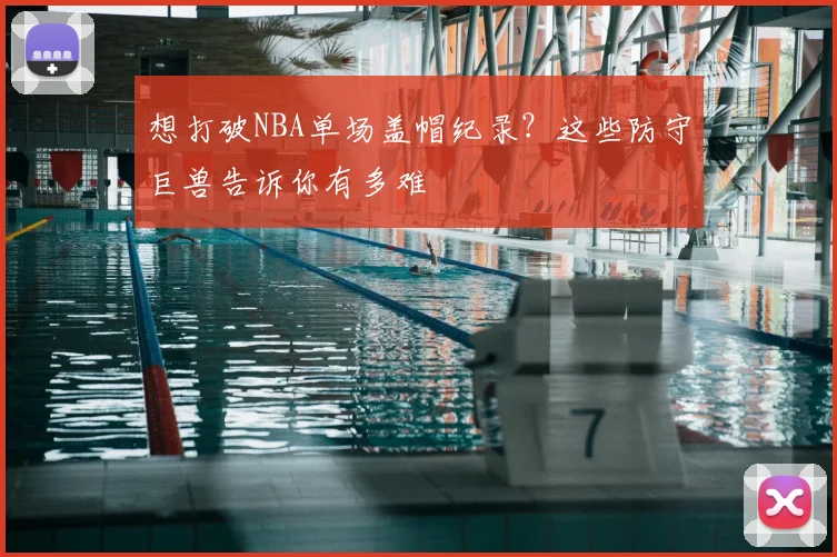 想打破NBA单场盖帽纪录？这些防守巨兽告诉你有多难