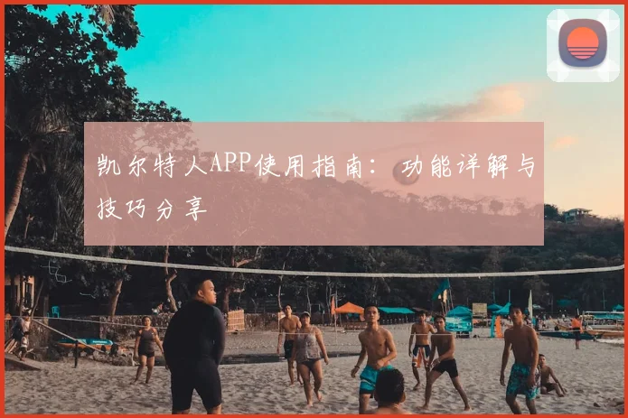 凯尔特人APP使用指南：功能详解与技巧分享